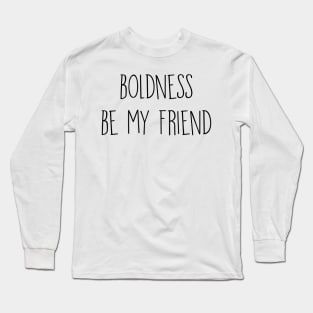Boldness be my friend Long Sleeve T-Shirt
